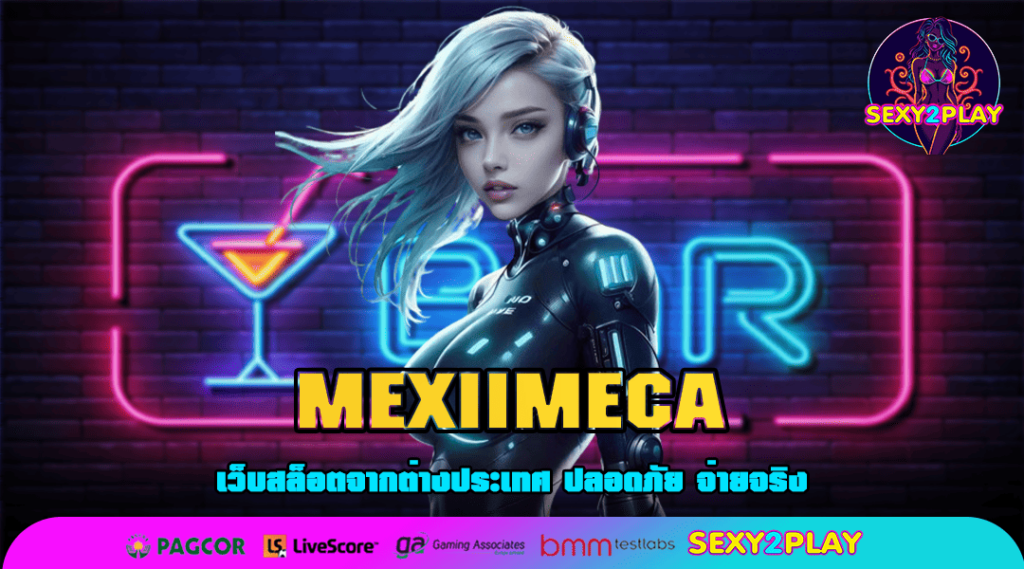 MEXIIMECA ทางเข้าเล่น เว็บตรงไม่ผ่านเอเย่นต์ สมัครฟรี โปรโมชั่นเยอะ